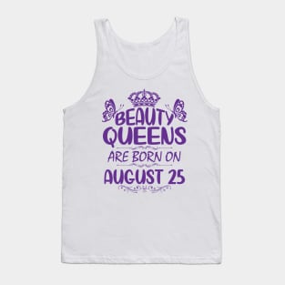 Beauty Queens Are Born On August 25 Happy Birthday To Me You Nana Mommy Aunt Sister Cousin Daughter Tank Top